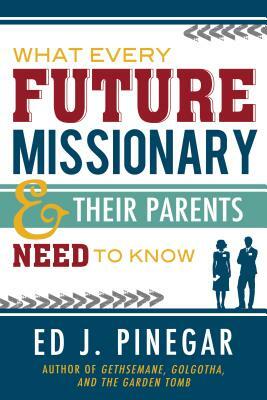 What Every Future Missionary & Their Parents Need to Know by Ed J. Pinegar