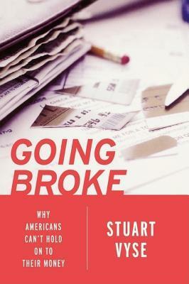 Going Broke: Why Americans Can't Hold on to Their Money by Stuart A. Vyse