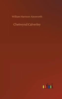 Chetwynd Calverley by William Harrison Ainsworth