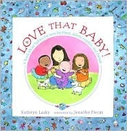 Love That Baby!: A Book About Babies for New Brothers, Sisters, Cousins, and Friends by Jennifer Plecas, Kathryn Lasky