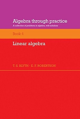 Algebra Through Practice: Volume 4, Linear Algebra: A Collection of Problems in Algebra with Solutions by 