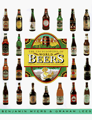 The Encyclopedia Of World Beers: A Reference Guide For Connoisseurs by Graham Lees, Ben Myers