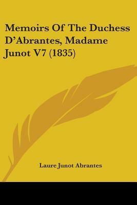 Memoirs Of The Duchess D'Abrantes, Madame Junot V7 (1835) by Laure Junot, Duchesse d'Abrantès