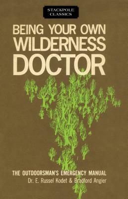 Being Your Own Wilderness Doctor by E. Kodet, Bradford Angier