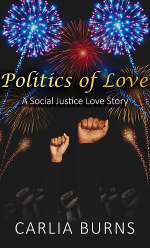 Politics of Love: A Social Justice Love Story by Carlia Burns