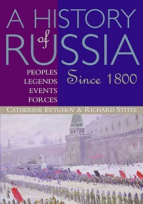 A History of Russia: Peoples, Legends, Events, Forces: Since 1800 by Richard Stites
