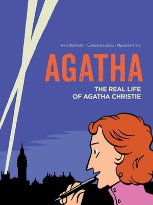 Agatha: The Real Life of Agatha Christie by Guillaume Lebeau, Alexandre Franc, Anne Martinetti