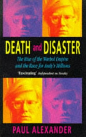 Death and Disaster: The Rise of the Warhol Empire and the Race for Andy's Millions by Paul Alexander