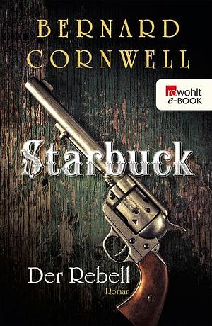 Starbuck: Der Rebell: Historischer Roman by Bernard Cornwell