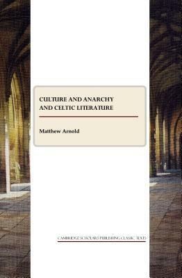 Culture and Anarchy and Celtic Literature by Matthew Arnold