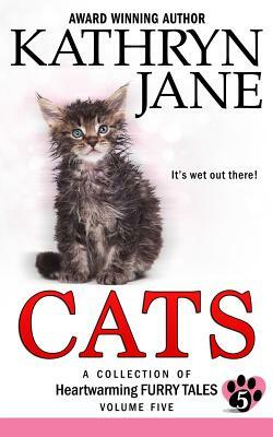 Cats: Volume Five: A Collection of Heartwarming Furry-Tales by Kathryn Jane