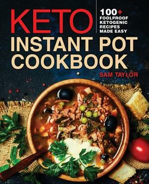 Keto Instant Pot Cookbook: 100+ Foolproof Ketogenic Recipes Made Easy by Sam Taylor