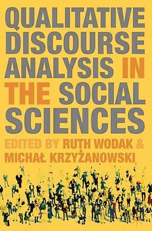 Qualitative Discourse Analysis in the Social Sciences by Ruth Wodak, Micha? Krzy?anowski