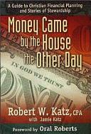 Money Came by the House the Other Day: A Guide to Christian Financial Planning and Stories of Stewardship by Robert W. Katz