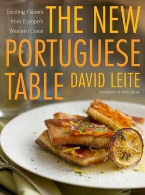 The New Portuguese Table: Exciting Flavors from Europe's Western Coast by David Leite, Nuno Correia