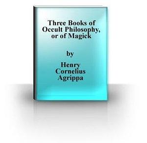 Three Books of Occult Philosophy, or of Magick by Cornelius Agrippa, Cornelius Agrippa