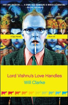 Lord Vishnu's Love Handles: A Spy Novel (Sort Of) by Will Clarke