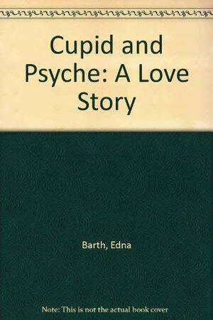 Cupid and Psyche: A Love Story by Edna Barth