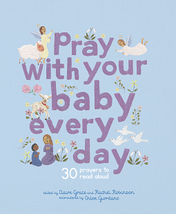 Pray With Your Baby Every Day  by Claire Grace