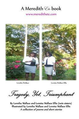 Tragedy, Yet, Triumphant by Loretha Wallace, Loretta Wallace Ellis