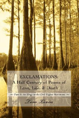 Exclamations: A Half Century of Poems of Love, Life, & Death: Part II: An Elegy to the Civil Rights Movement by Tom Levin