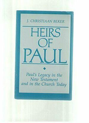 Heirs of Paul: Paul's Legacy in the New Testament and in the Church Today by Johan Christiaan Beker