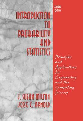 Introduction to Probability and Statistics: Principles and Applications for Engineering and the Computing Sciences by J. Susan Milton, Jesse C. Arnold