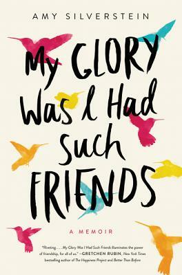 My Glory Was I Had Such Friends: A Memoir by Amy Silverstein