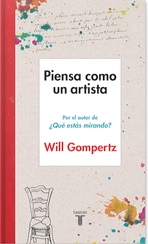 Piensa como un artista by Will Gompertz