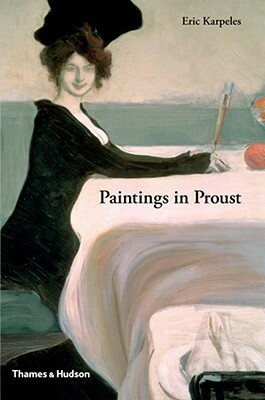 Paintings in Proust: A Visual Companion to In Search of Lost Time by Eric Karpeles