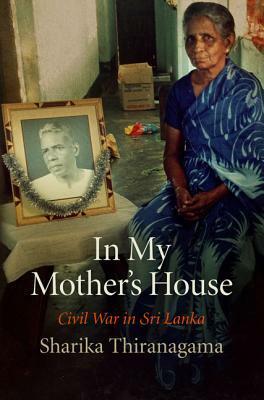 In My Mother's House: Civil War in Sri Lanka by Sharika Thiranagama, Gananath Obeyesekere