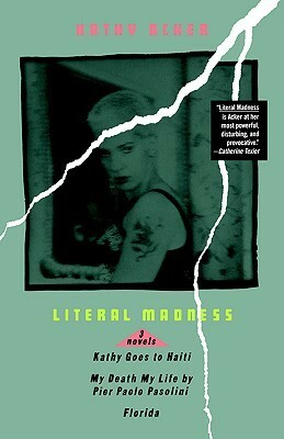 Literal Madness: Three Novels by Kathy Acker