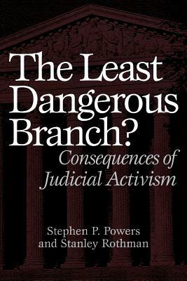 The Least Dangerous Branch?: Consequences of Judicial Activism by Stanley Rothman, Stephen P. Powers