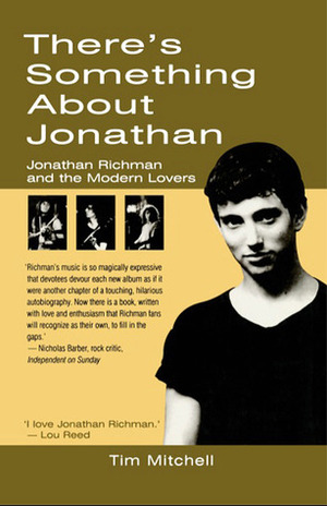 There's Something About Jonathan: Jonathan Richman and The Modern Lovers by Tim Mitchell