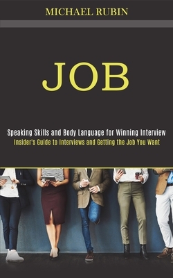 Job: Insider's Guide to Interviews and Getting the Job You Want (Speaking Skills and Body Language for Winning Interview) by Michael Rubin