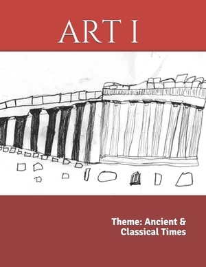 Art I: Theme: Ancient & Classical Times by Alecia Rolling