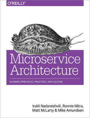 Microservice Architecture Aligning Principles, Practices, and Culture by Irakli Nadareishvili, Matt McLarty, Mike Amundsen, Ronnie Mitra