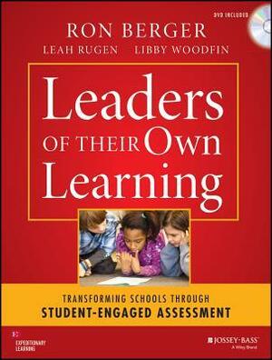 Leaders of Their Own Learning: Transforming Schools Through Student-Engaged Assessment by Leah Rugen, Ron Berger, Expeditionary Learning, Libby Woodfin
