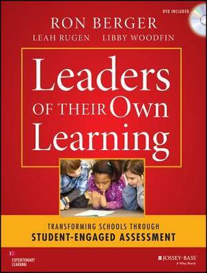 Leaders of Their Own Learning: Transforming Schools Through Student-Engaged Assessment by Ron Berger, Libby Woodfin, Leah Rugen, Expeditionary Learning