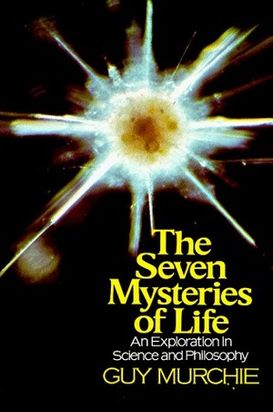 Seven Mysteries of Life: An Exploration in Science & Philosophy by Guy Murchie