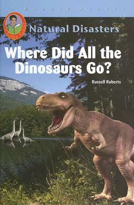 Where Did All the Dinosaurs Go? by Russell Roberts