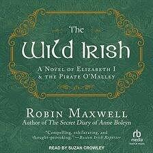 The Wild Irish: A Novel of Elizabeth I and the Pirate O'Malley by Robin Maxwell