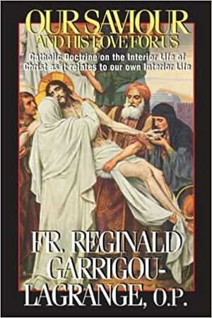 Our Saviour and His Love for Us: Catholic Doctrine on the Interior Life of Christ as it Relates to Our Own Interior Life by Réginald Garrigou-Lagrange