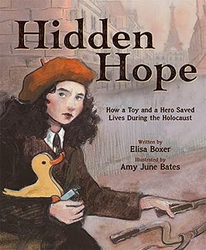 Hidden Hope: How a Toy and a Hero Saved Lives During the Holocaust by Elisa Boxer