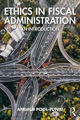 Ethics in Fiscal Administration: An Introduction by Angela Pool-Funai