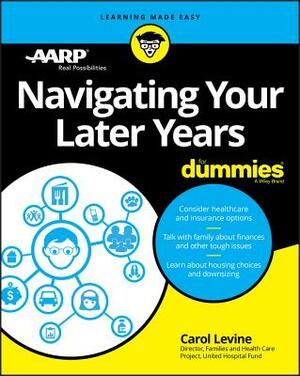 Navigating Your Later Years for Dummies by Carol Levine, Aarp