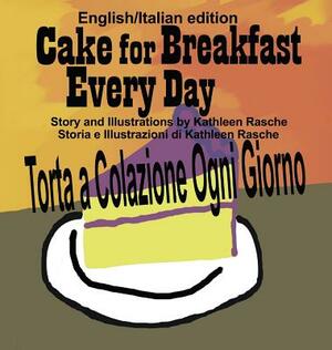 Cake for Breakfast Every Day - English/Italian edition by Kathleen Rasche