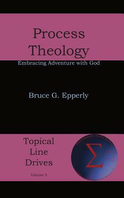 Process Theology: Embracing Adventure with God by Bruce G. Epperly