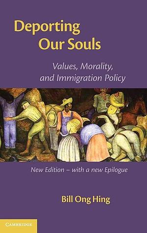 Deporting our Souls: Values, Morality, and Immigration Policy by Bill Ong Hing