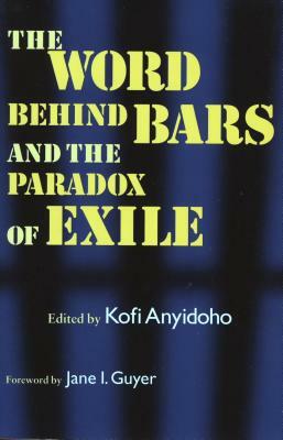 The Word Behind Bars and the Paradox of Exile by Kofi Anyidoho